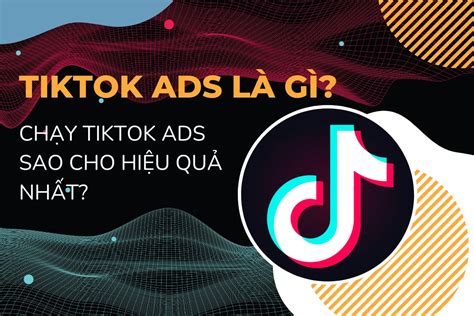 Tiktok Ads Là Gì Chạy Tiktok Ads Sao Cho Hiệu Quả Nhất