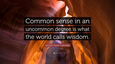 Samuel Taylor Coleridge Quote Common Sense In An Uncommon Degree Is