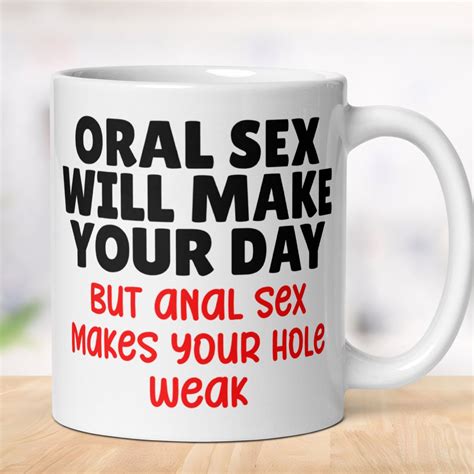 Oral Sex Will Make Your Day But Anal Sex Makes Your Hole Weak Funny Rude Sarcastic Coffee Mug