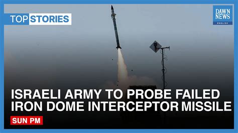 Top News Stories Israeli Army To Probe Failed Iron Dome Interceptor