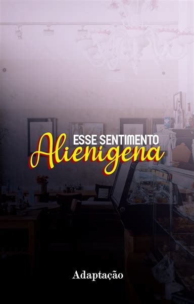 História O Sentimento Alienígena Adaptação História escrita por