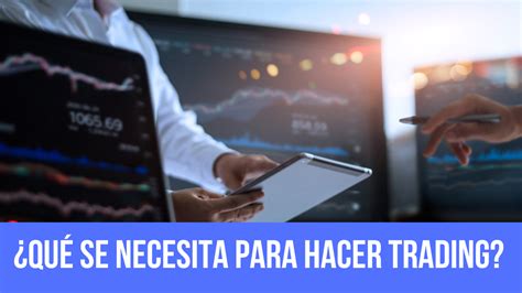 Qué se necesita para hacer trading Guía de todo lo que debes hacer