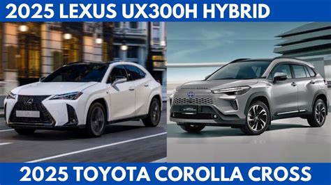 New 2025 Lexus Ux300h Hybrid Vs 2025 Toyota Corolla Cross Are The