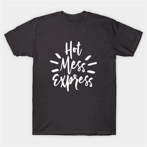 Hot Mess Express White Hot Mess Express T Shirt TeePublic