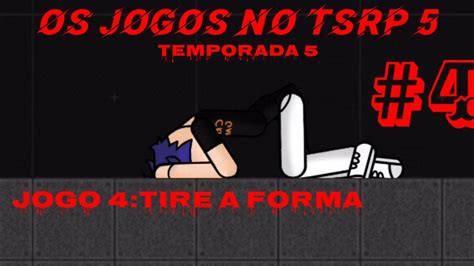 Os Jogos No Tsrp 5 Temporada 5 4 Tire A Forma YouTube