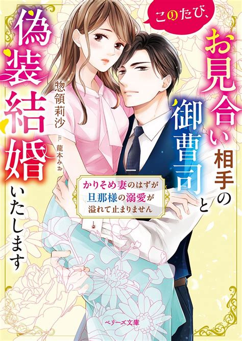 【書籍化原作】このたび、お見合い相手の御曹司と偽装結婚いたします～かりそめ妻のはずが旦那様の溺愛が溢れて止まりません～ 惣領莉沙／著 小説