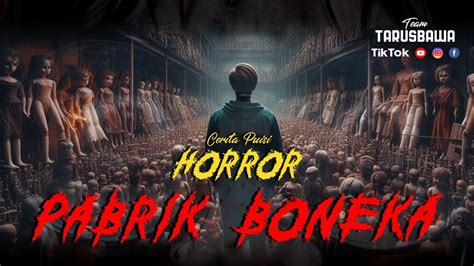 Cerita Horor Arwah Pabrik Boneka Episode Team Tarusbawa