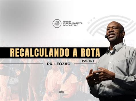 RECALCULANDO A ROTA PARTE I Pr LEOZÃO PIB Castelo 21 07 24