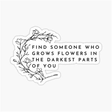 Find Someone Who Grows Flowers In The Darkest Parts Of You Sticker