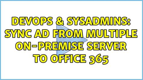 Devops Sysadmins Sync Ad From Multiple On Premise Server To Office