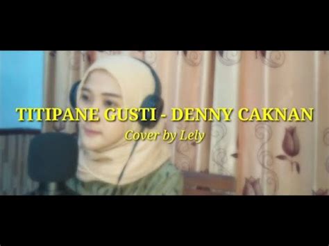 TITIPANE GUSTI DENNY CAKNAN COVER BY LELY YouTube