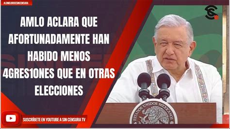 Amlo Aclara Que Afortunadamente Han Habido Menos Gres Nes Que En