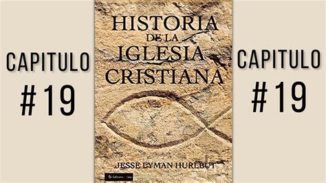 Historia De La Iglesia Cristiana Capitulo 19 YouTube