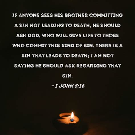 1 John 5:16 If anyone sees his brother committing a sin not leading to death, he should ask God ...