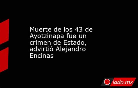 Muerte De Los 43 De Ayotzinapa Fue Un Crimen De Estado Advirtió