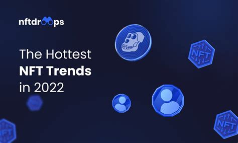 The Hottest Nft Trends In 2022 Nftdroops