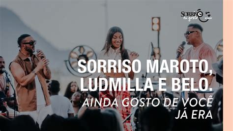 Ainda Gosto de Você Já Era Sorriso Maroto Ludmilla Belo Sorriso Eu