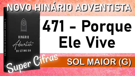 471 PORQUE ELE VIVE NOVO HINÁRIO ADVENTISTA SUPER CIFRA YouTube