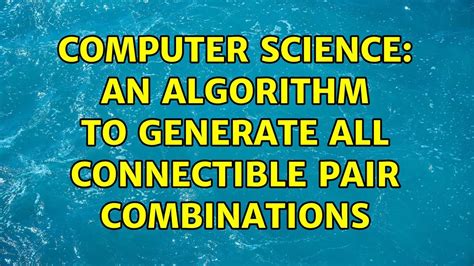 Computer Science An Algorithm To Generate All Connectible Pair