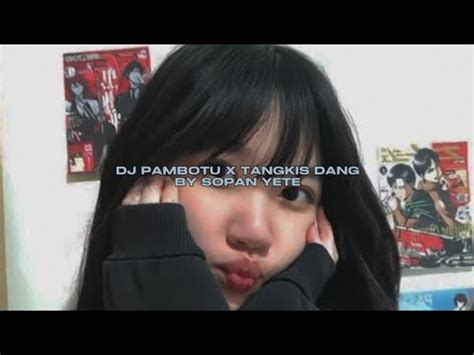 Dj Pambotu X Tangkis Dang By Sopan Yete Viral Fyp Tiktok Mengkanee