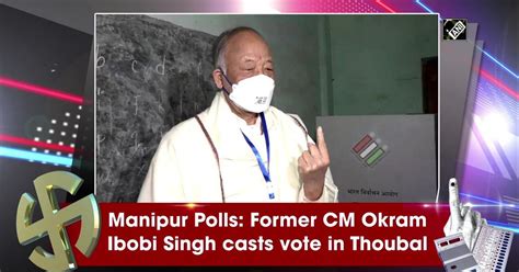 Manipur Polls Former Cm Okram Ibobi Singh Casts Vote In Thoubal