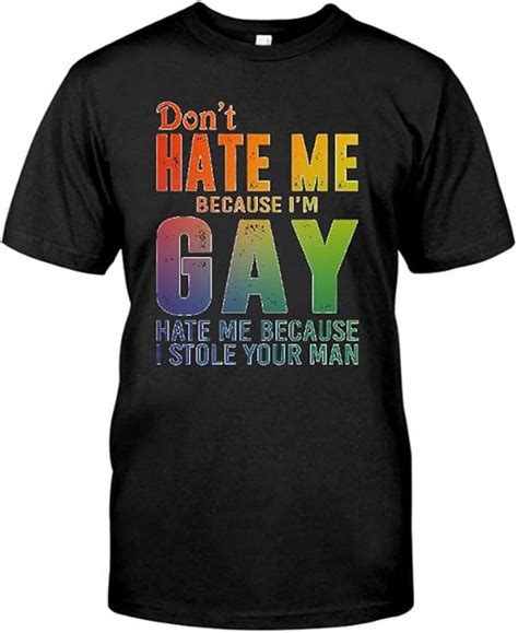 Don T Hate Me Because I M Gay Hate Me Because I Stole Your Man T Shirt Front Print T Shirt