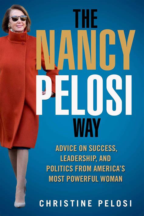 The Nancy Pelosi Way Advice On Success Leadership And Politics From