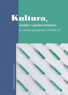 Kultura media i społeczeństwo w czasie pandemii Covid 19 Arkadiusz