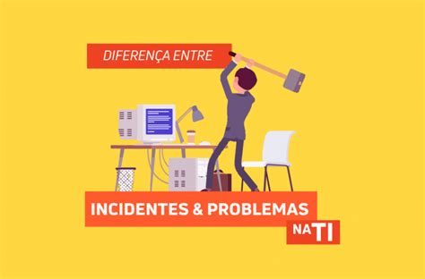 Incidentes De Ti Qual A Diferença Entre Incidentes E Problemas De Ti