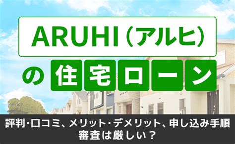 Aruhi（アルヒ）の住宅ローンの評判・口コミ｜審査は厳しい？申し込みの流れを紹介