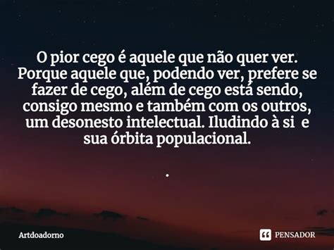 ⁠o Pior Cego é Aquele Que Não Quer Artdoadorno Pensador