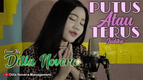 PUTUS ATAU TERUS JUDIKA COVER BY DILLA NOVERA YouTube