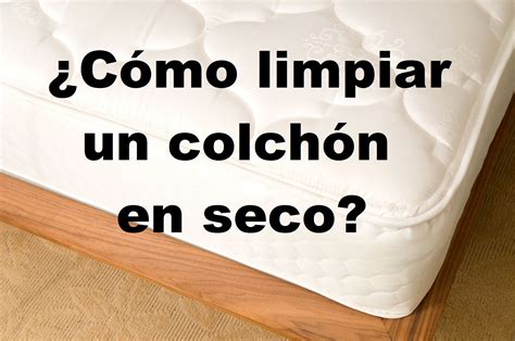 C Mo Limpiar Un Colch N En Seco Trucos De Los Expertos