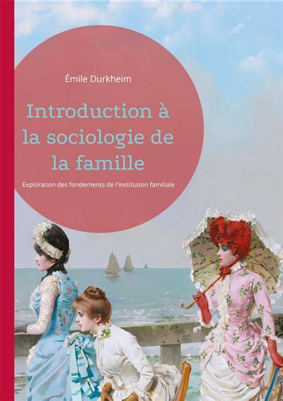 Introduction La Sociologie De La Famille Exploration Des Fondements