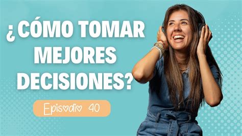 ¿cómo Tomar Mejores Decisiones Youtube