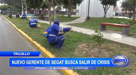 Trujillo Nuevo Gerente De Segat Busca Salir De Crisis Soltv Peru