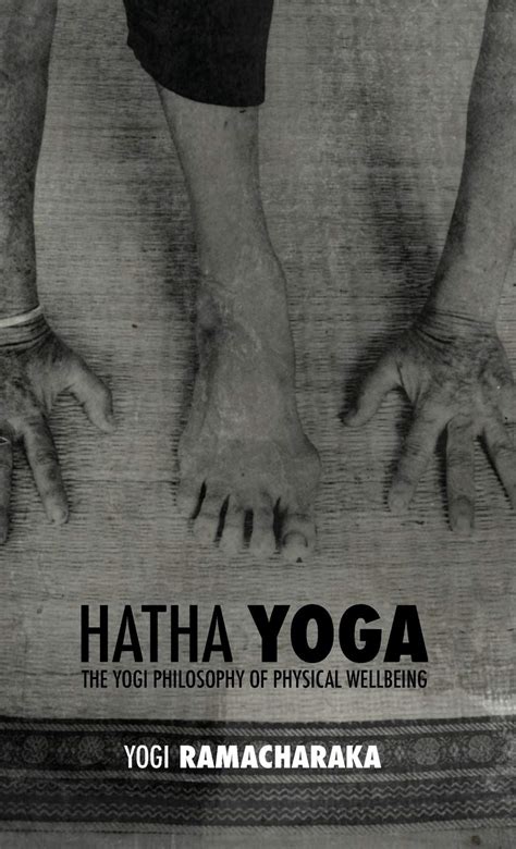 Hatha Yoga The Yogi Philosophy Of Physical Wellbeing By William Walker