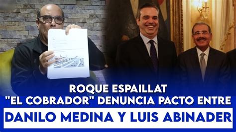 Roque Espaillat El Cobrador Denuncia Pacto Entre Danilo Medina Y