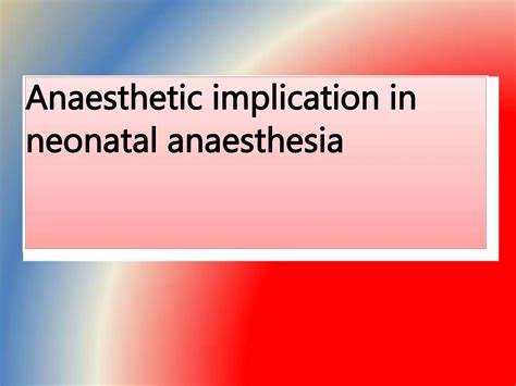 Anaesthetic Implication In Neonatal Anaesthesia Pptx