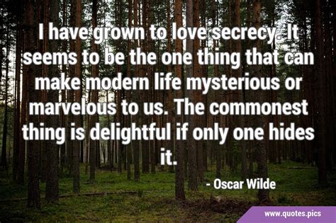 I Have Grown To Love Secrecy It Seems To Be The One Thing That Can