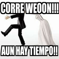 Meme Personalizado Corre Weoon Aun Hay Tiempo