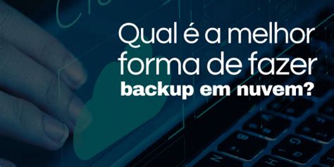 Qual é a melhor forma de fazer backup em nuvem