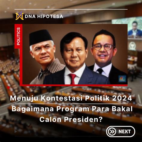 Menuju Kontestasi Politik 2024 Bagaimana Program Para Bakal Calon