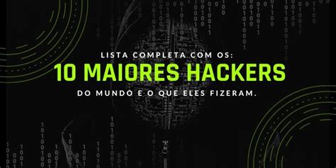 Os 10 Maiores Hackers Do Mundo E O Que Eles Fizeram Tech Start