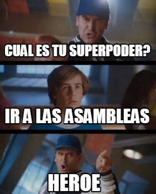 Meme Creator Funny Cual Es Tu Superpoder Heroe Ir A Las Asambleas