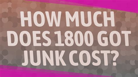 How Much Does 1800 Got Junk Cost Youtube