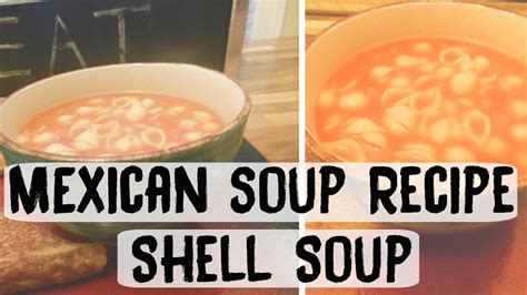 Easy Mexican Soup Recipe Shell Soup Sopa De Conchas Youtube