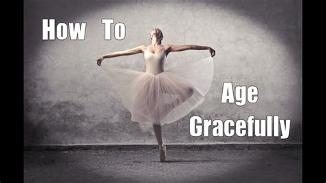 How To Age Gracefully Youtube