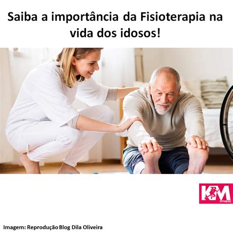 KM Fitness Saiba a importância da Fisioterapia na vida dos idosos