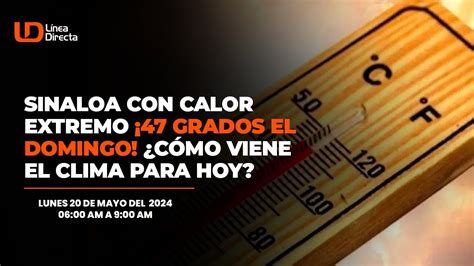 Sinaloa con calor extremo 47 grados el domingo Cómo viene el clima